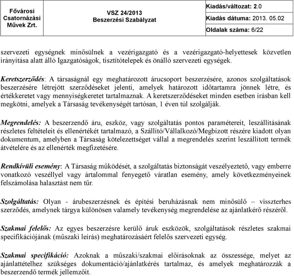 értékkeretet vagy mennyiségkeretet tartalmaznak. A keretszerződéseket minden esetben írásban kell megkötni, amelyek a Társaság tevékenységét tartósan, 1 éven túl szolgálják.