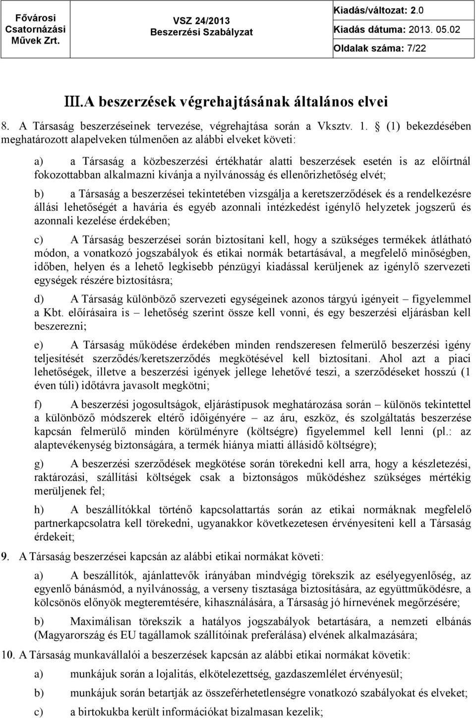 nyilvánosság és ellenőrizhetőség elvét; b) a Társaság a beszerzései tekintetében vizsgálja a keretszerződések és a rendelkezésre állási lehetőségét a havária és egyéb azonnali intézkedést igénylő