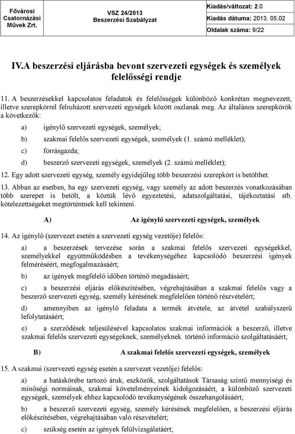 felruházott szervezeti egységek között oszlanak meg. Az általános szerepkörök a következők: a) igénylő szervezeti egységek, személyek; b) szakmai felelős szervezeti egységek, személyek (1.
