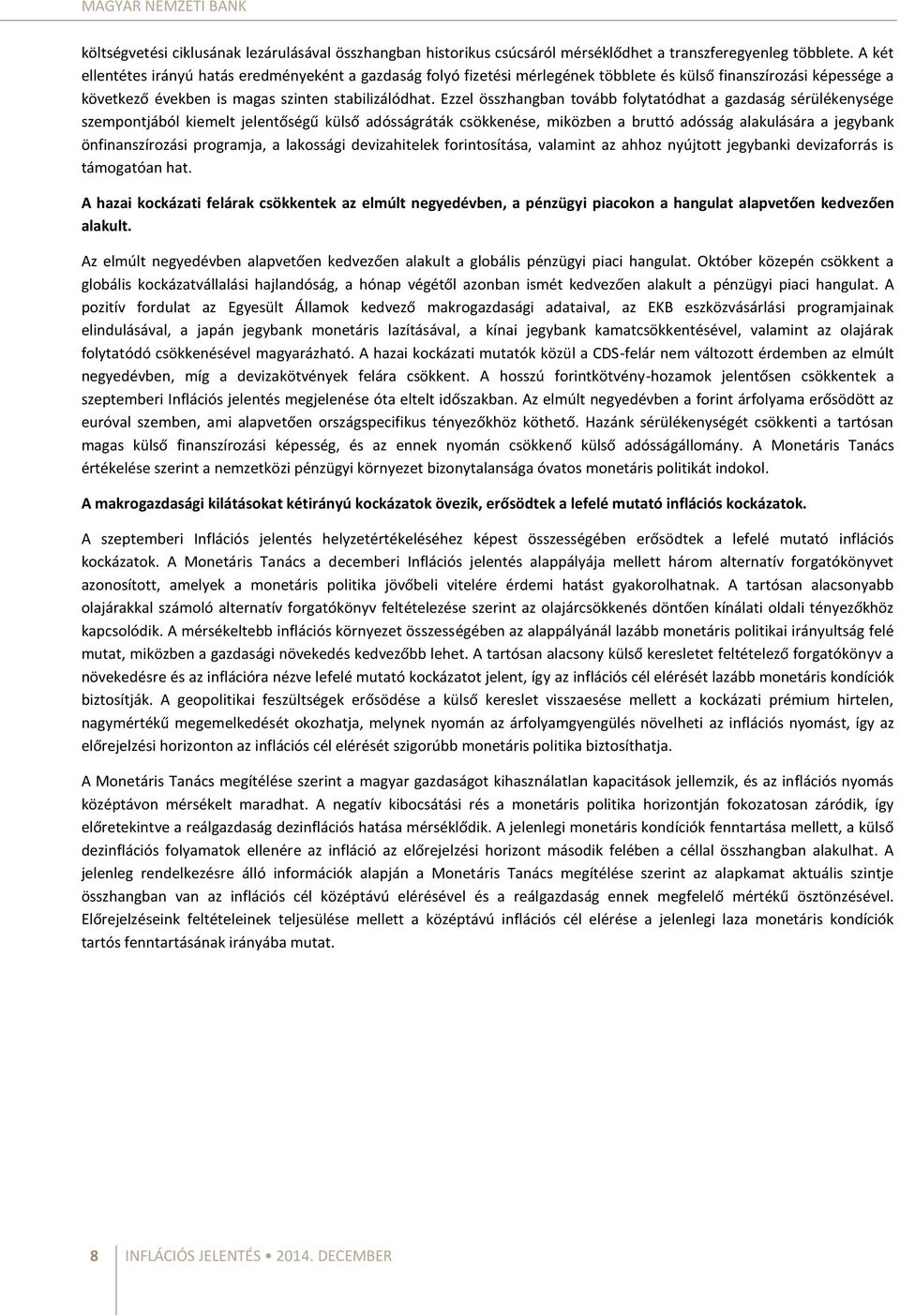 Ezzel összhangban tovább folytatódhat a gazdaság sérülékenysége szempontjából kiemelt jelentőségű külső adósságráták csökkenése, miközben a bruttó adósság alakulására a jegybank önfinanszírozási