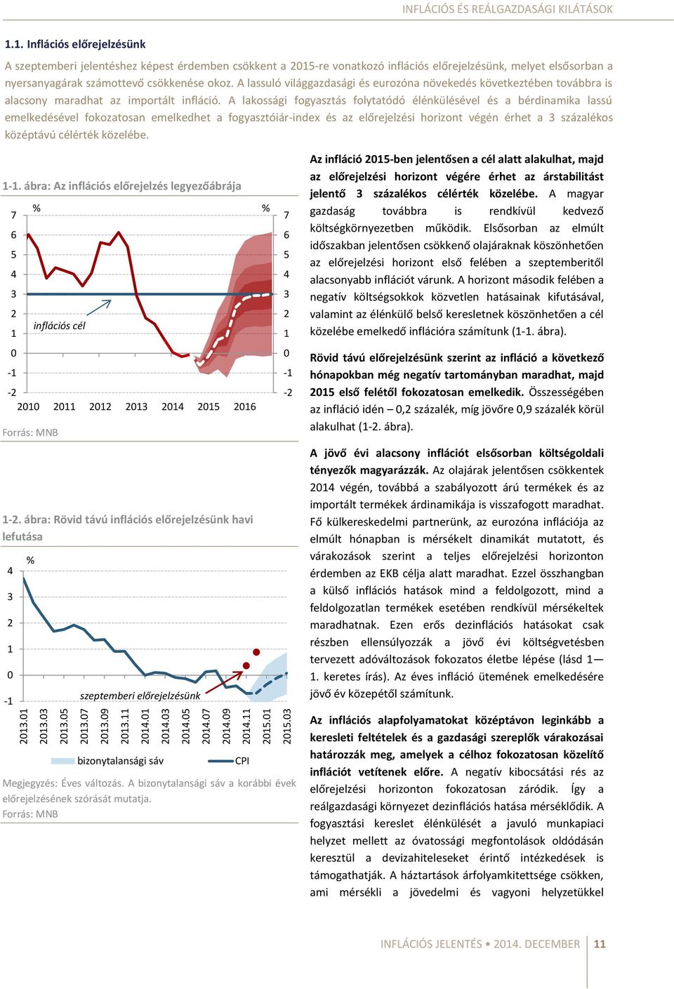 A lakossági fogyasztás folytatódó élénkülésével és a bérdinamika lassú emelkedésével fokozatosan emelkedhet a fogyasztóiár-index és az előrejelzési horizont végén érhet a 3 százalékos középtávú