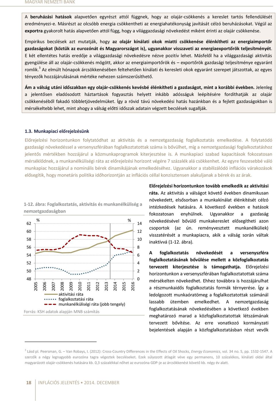 Végül az exportra gyakorolt hatás alapvetően attól függ, hogy a világgazdasági növekedést miként érinti az olajár csökkenése.