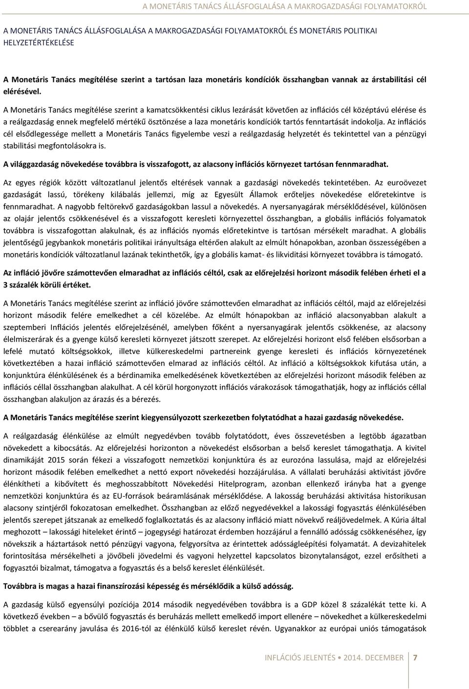 A Monetáris Tanács megítélése szerint a kamatcsökkentési ciklus lezárását követően az inflációs cél középtávú elérése és a reálgazdaság ennek megfelelő mértékű ösztönzése a laza monetáris kondíciók