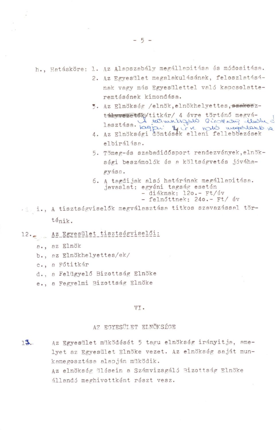 Tömeg-és szabadidósport rendezványek,elnökségi beszámolók és a költségvetés jóv4hagyása. 6. A taf,dijak alsó határ4nak megálladitása. javaslat: egyéni tagsáp esetén - diáknak: 120.