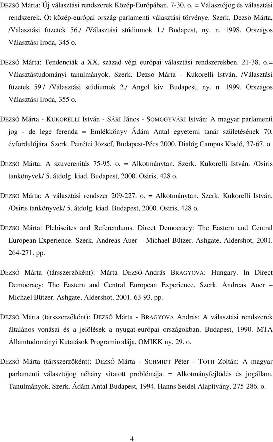 21-38. o.= Választástudományi tanulmányok. Szerk. Dezső Márta - Kukorelli István, /Választási füzetek 59./ /Választási stúdiumok 2./ Angol kiv. Budapest, ny. n. 1999. Országos Választási Iroda, 355 o.