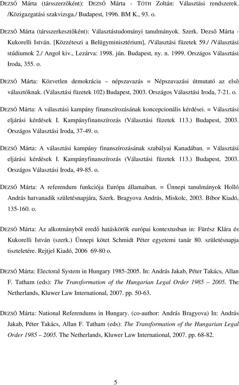 / Angol kiv., Lezárva: 1998. jún. Budapest, ny. n. 1999. Országos Választási Iroda, 355. o. DEZSŐ Márta: Közvetlen demokrácia népszavazás = Népszavazási útmutató az első választóknak.