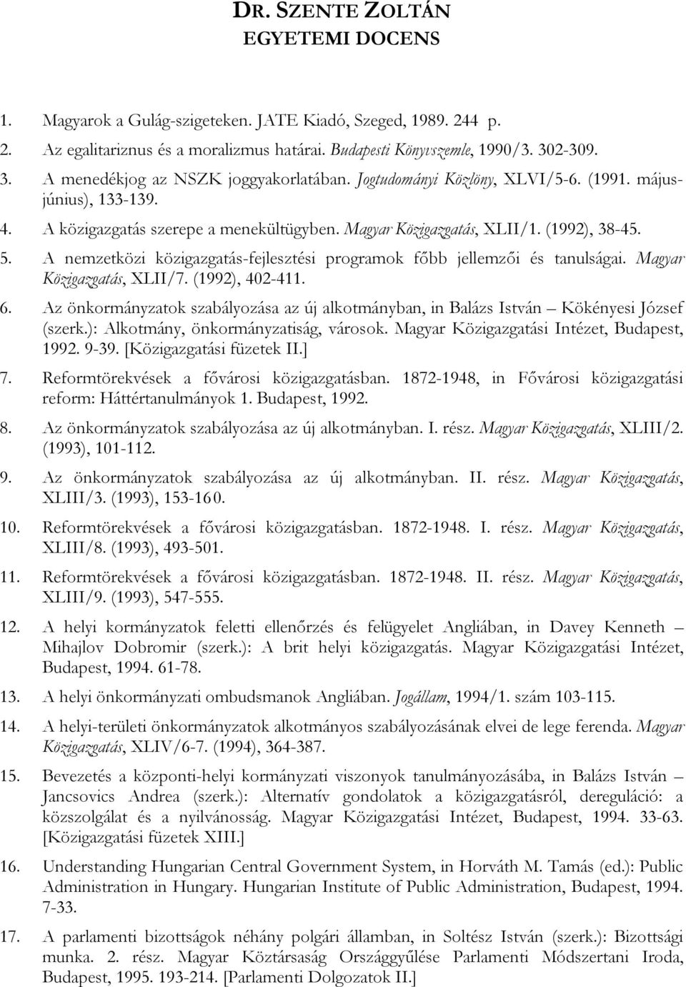 5. A nemzetközi közigazgatás-fejlesztési programok főbb jellemzői és tanulságai. Magyar Közigazgatás, XLII/7. (1992), 402-411. 6.
