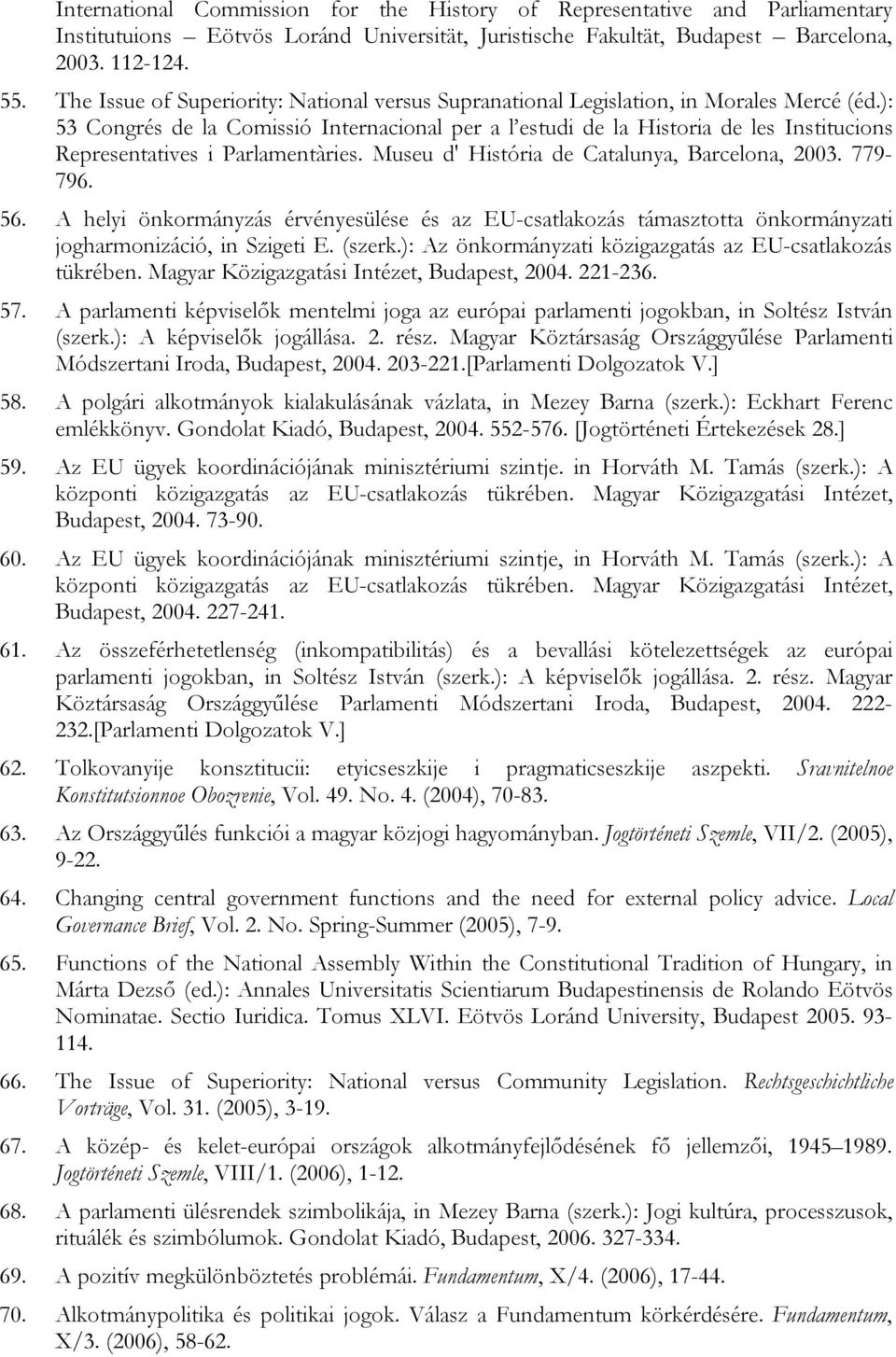 ): 53 Congrés de la Comissió Internacional per a l estudi de la Historia de les Institucions Representatives i Parlamentàries. Museu d' História de Catalunya, Barcelona, 2003. 779-796. 56.