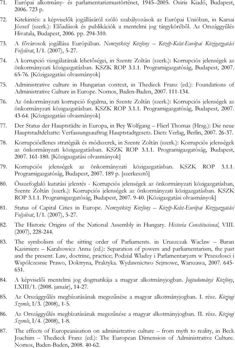 Nemzetközi Közlöny Közép-Kelet-Európai Közigazgatási Folyóirat, I/1. (2007), 5-27. 74. A korrupció vizsgálatának lehetőségei, in Szente Zoltán (szerk.
