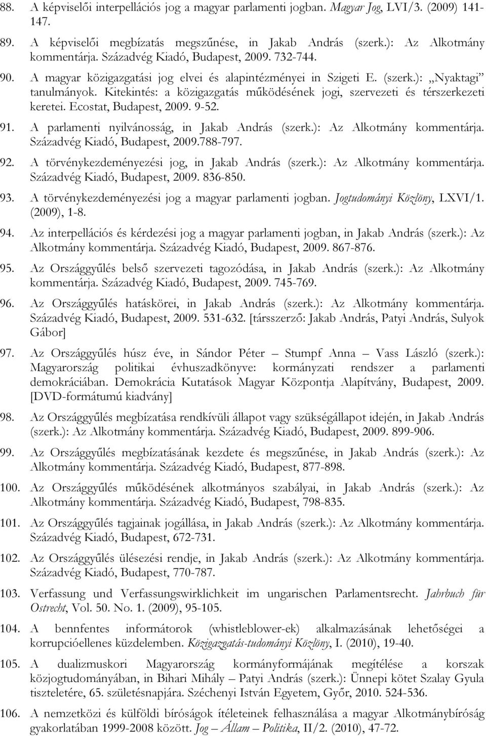 Kitekintés: a közigazgatás működésének jogi, szervezeti és térszerkezeti keretei. Ecostat, Budapest, 2009. 9-52. 91. A parlamenti nyilvánosság, in Jakab András (szerk.): Az Alkotmány kommentárja.