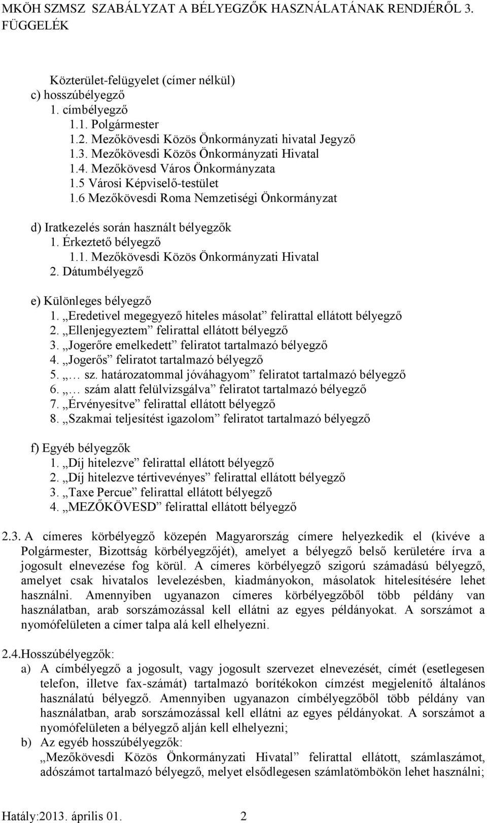Dátumbélyegző e) Különleges bélyegző 1. Eredetivel megegyező hiteles másolat felirattal ellátott bélyegző 2. Ellenjegyeztem felirattal ellátott bélyegző 3.