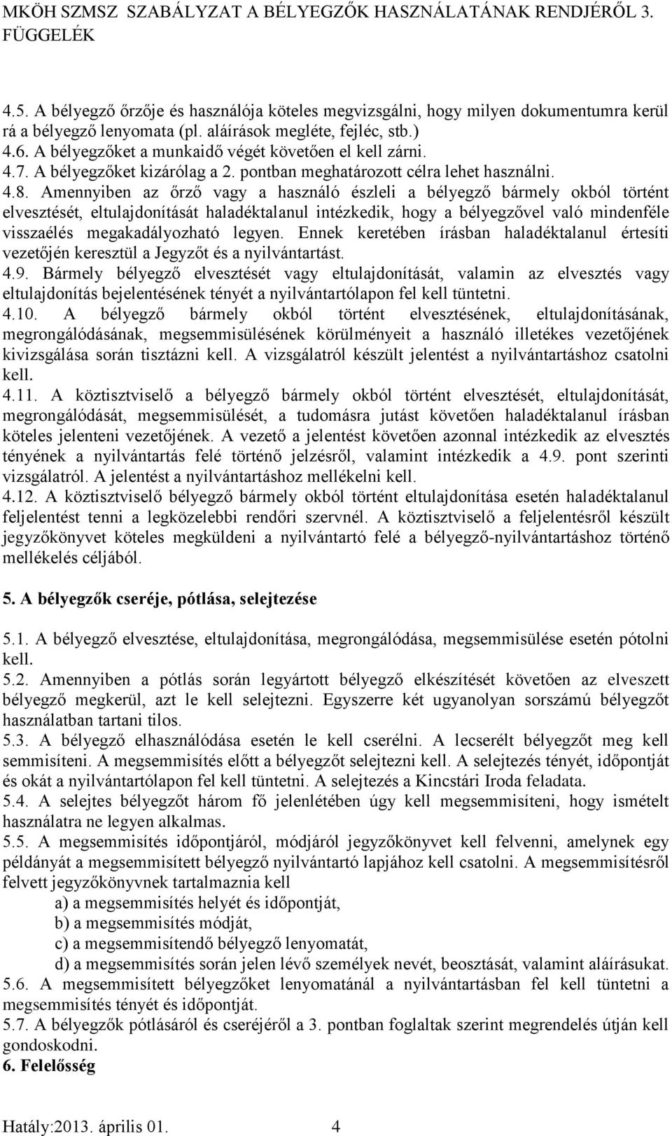 Amennyiben az őrző vagy a használó észleli a bélyegző bármely okból történt elvesztését, eltulajdonítását haladéktalanul intézkedik, hogy a bélyegzővel való mindenféle visszaélés megakadályozható
