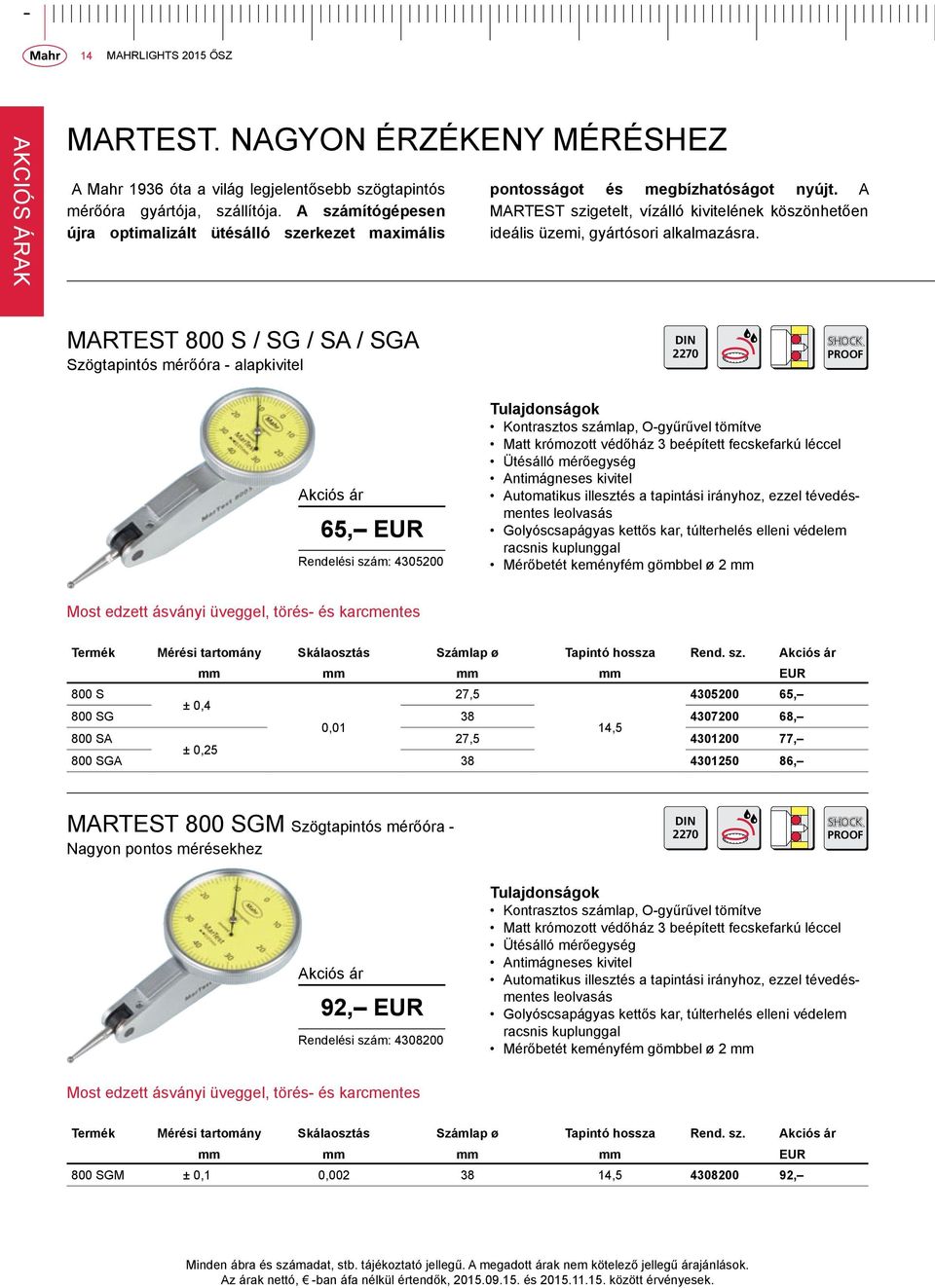 MartEST 800 S / SG / Sa / SGA Szögtapintós mérőóra - alapkivitel DIN 2270 SHOCK PROOF 65, EUR Rendelési szám: 4305200 Kontrasztos számlap, O-gyűrűvel tömítve Matt krómozott védőház 3 beépített