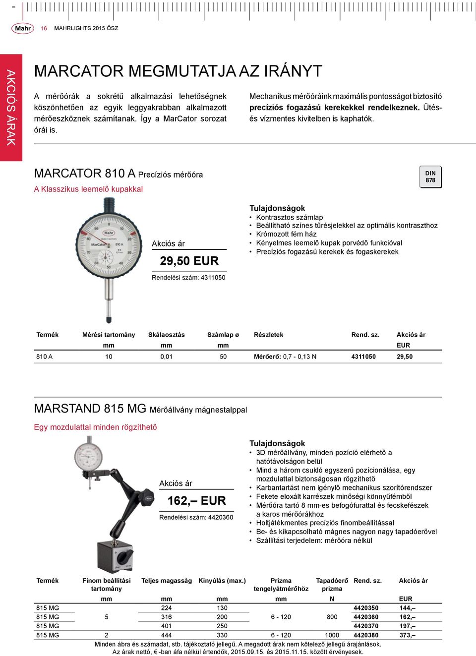 MarCator 810 A Precíziós mérőóra A Klasszikus leemelő kupakkal DIN 878 29,50 EUR Kontrasztos számlap Beállítható színes tűrésjelekkel az optimális kontraszthoz Krómozott fém ház Kényelmes leemelő