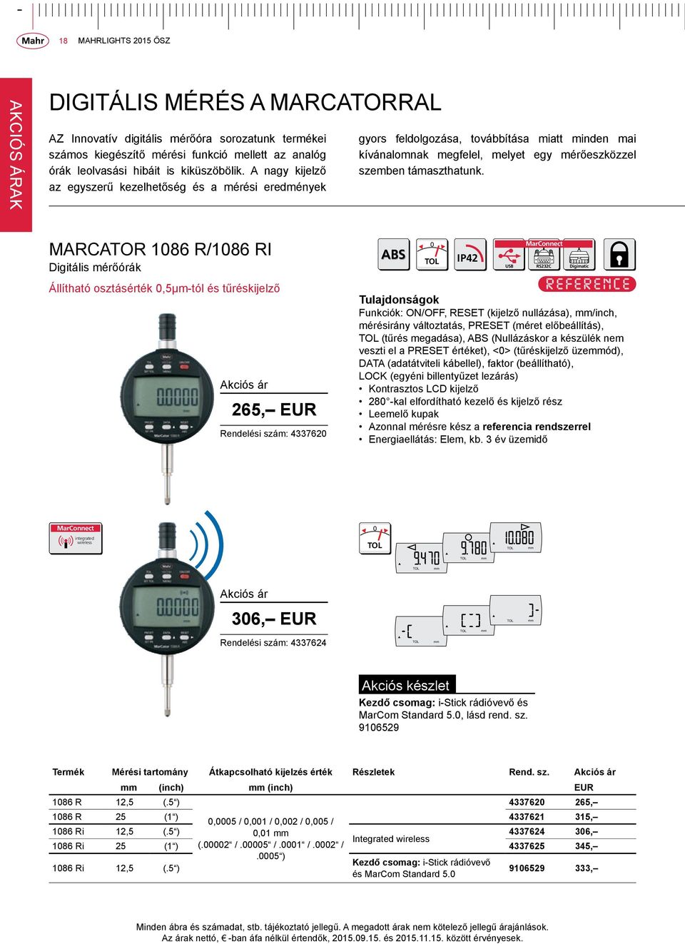 MarCator 1086 R/1086 Ri Digitális mérőórák Állítható osztásérték 0,5µm-tól és tűréskijelző 265, EUR Rendelési szám: 4337620 ABS 0 IP42 Digimatic Funkciók: ON/OFF, RESET (kijelző nullázása), mm/inch,