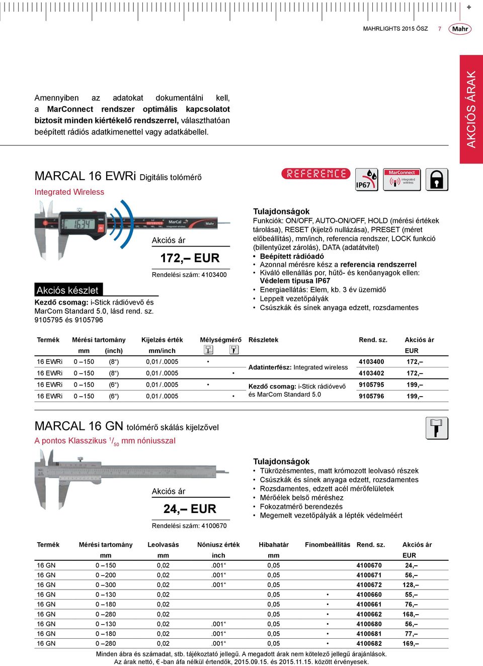 9105795 és 9105796 172, EUR Rendelési szám: 4103400 Funkciók: ON/OFF, AUTO-ON/OFF, HOLD (mérési értékek tárolása), RESET (kijelző nullázása), PRESET (méret előbeállítás), mm/inch, referencia