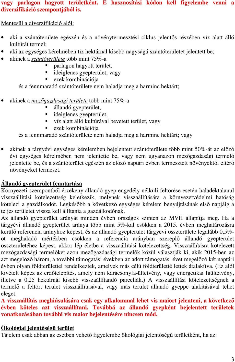 szántóterületet jelentett be; akinek a szántóterülete több mint 75%-a parlagon hagyott terület, ideiglenes gyepterület, vagy ezek kombinációja és a fennmaradó szántóterülete nem haladja meg a harminc