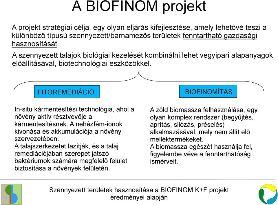 FITOREMEDIÁCIÓ In-situ kármentesítési technológia, ahol a növény aktív résztvevője a kármentesítésnek. A nehézfém-ionok kivonása és akkumulációja a növény szervezetében.