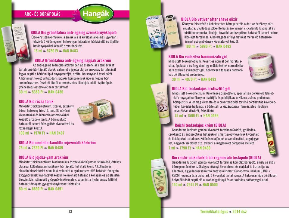 15 ml 5780 Ft HAN 0483 BIOLA Gránátalma anti-ageing nappali arckrém Az anti-ageing hidratáló arckrémben az esszenciális zsírsavakat tartalmazó bôr-tápláló olajok, valamint a jojoba olaj az erukasav