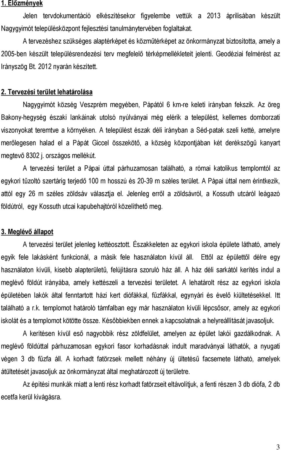 Geodéziai felmérést az Irányszög Bt. 2012 nyarán készített. 2. Tervezési terület lehatárolása Nagygyimót község Veszprém megyében, Pápától 6 km-re keleti irányban fekszik.