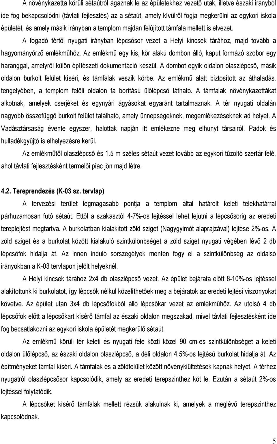 A fogadó tértől nyugati irányban lépcsősor vezet a Helyi kincsek tárához, majd tovább a hagyományőrző emlékműhöz.