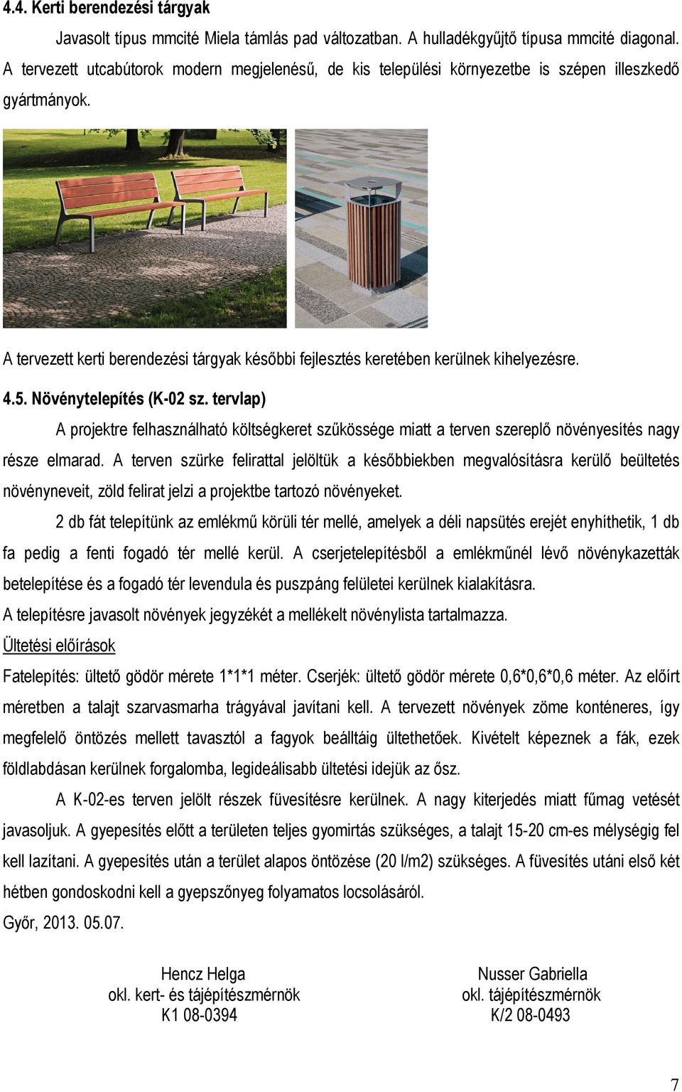 5. Növénytelepítés (K-02 sz. tervlap) A projektre felhasználható költségkeret szűkössége miatt a terven szereplő növényesítés nagy része elmarad.