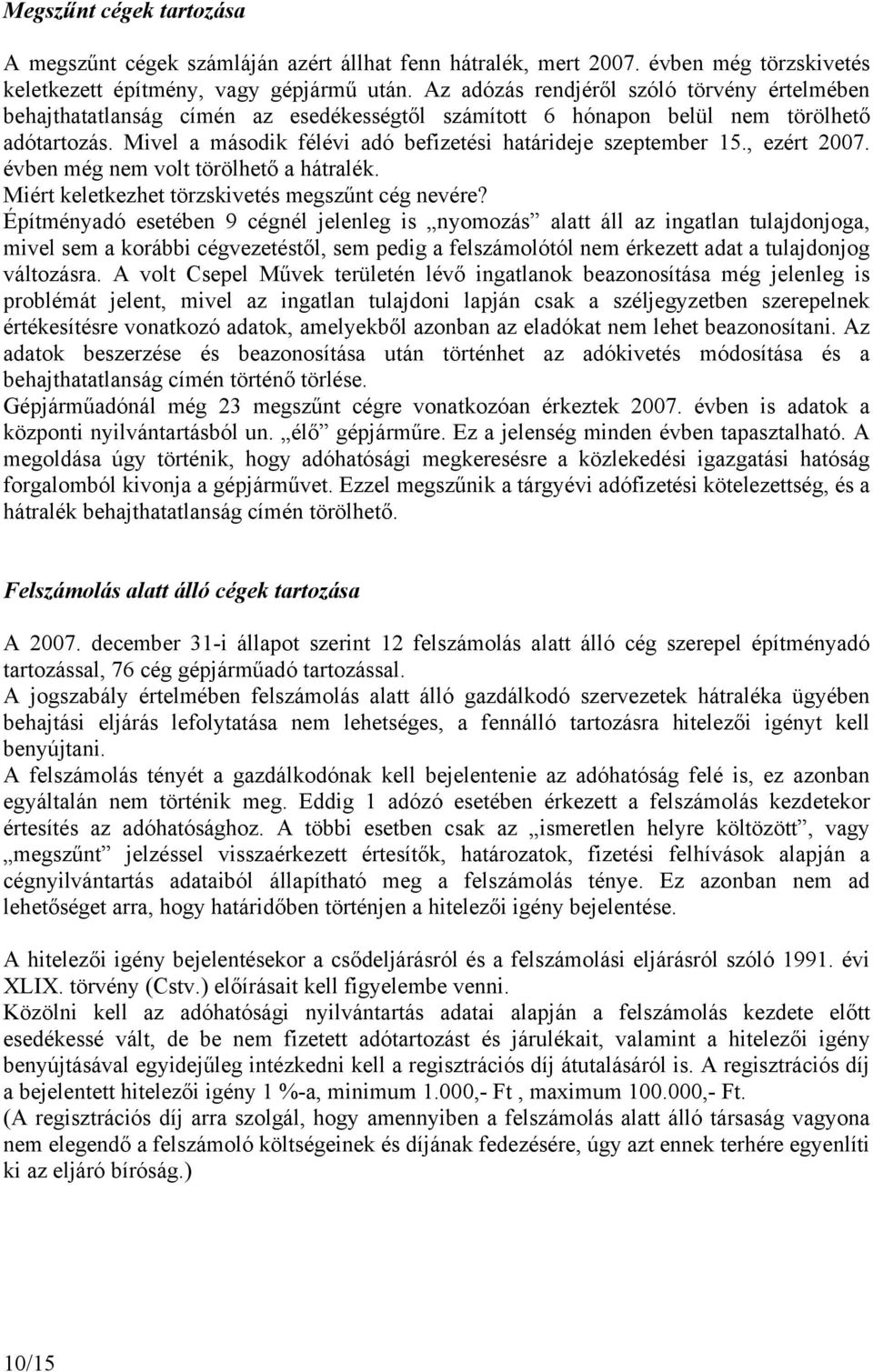 Mivel a második félévi adó befizetési határideje szeptember 15., ezért 2007. évben még nem volt törölhető a hátralék. Miért keletkezhet törzskivetés megszűnt cég nevére?