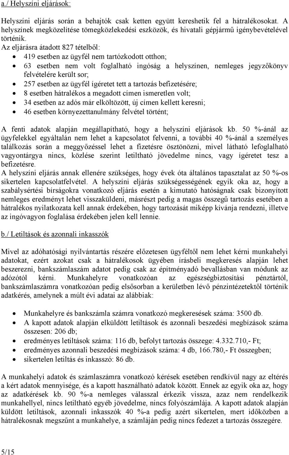 Az eljárásra átadott 827 tételből: 419 esetben az ügyfél nem tartózkodott otthon; 63 esetben nem volt foglalható ingóság a helyszínen, nemleges jegyzőkönyv felvételére került sor; 257 esetben az