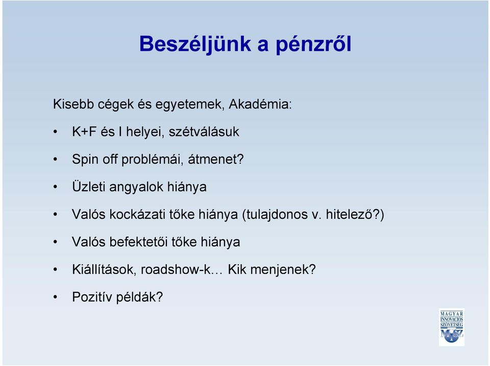 Üzleti angyalok hiánya Valós kockázati tőke hiánya (tulajdonos v.