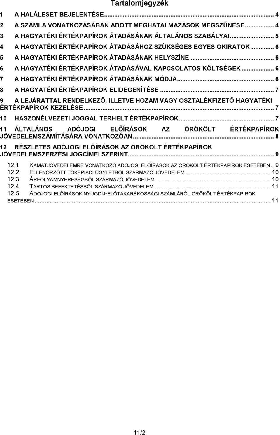 .. 6 7 A HAGYATÉKI ÉRTÉKPAPÍROK ÁTADÁSÁNAK MÓDJA... 6 8 A HAGYATÉKI ÉRTÉKPAPÍROK ELIDEGENÍTÉSE... 7 9 A LEJÁRATTAL RENDELKEZŐ, ILLETVE HOZAM VAGY OSZTALÉKFIZETŐ HAGYATÉKI ÉRTÉKPAPÍROK KEZELÉSE.