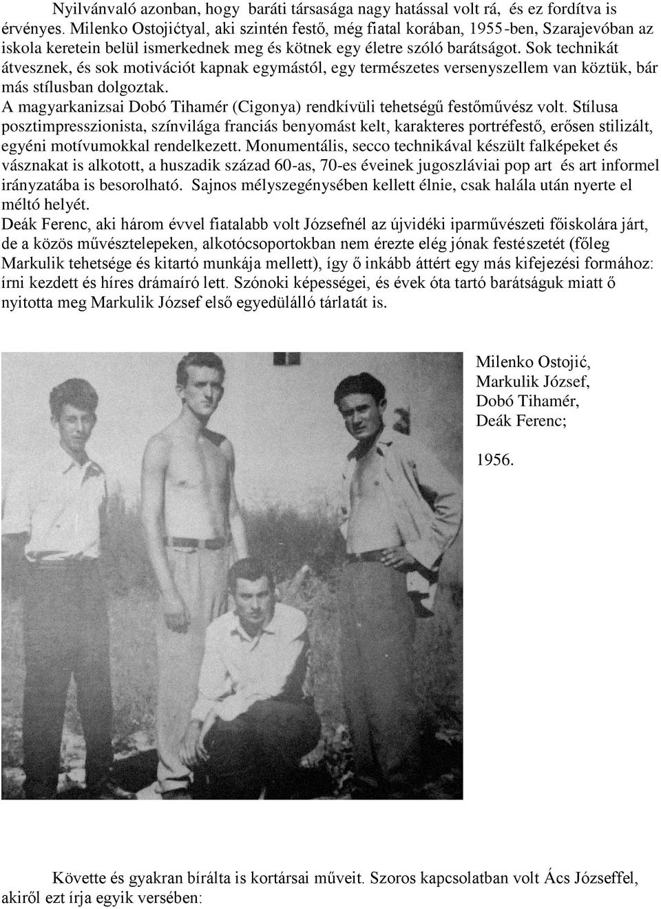 Sok technikát átvesznek, és sok motivációt kapnak egymástól, egy természetes versenyszellem van köztük, bár más stílusban dolgoztak.