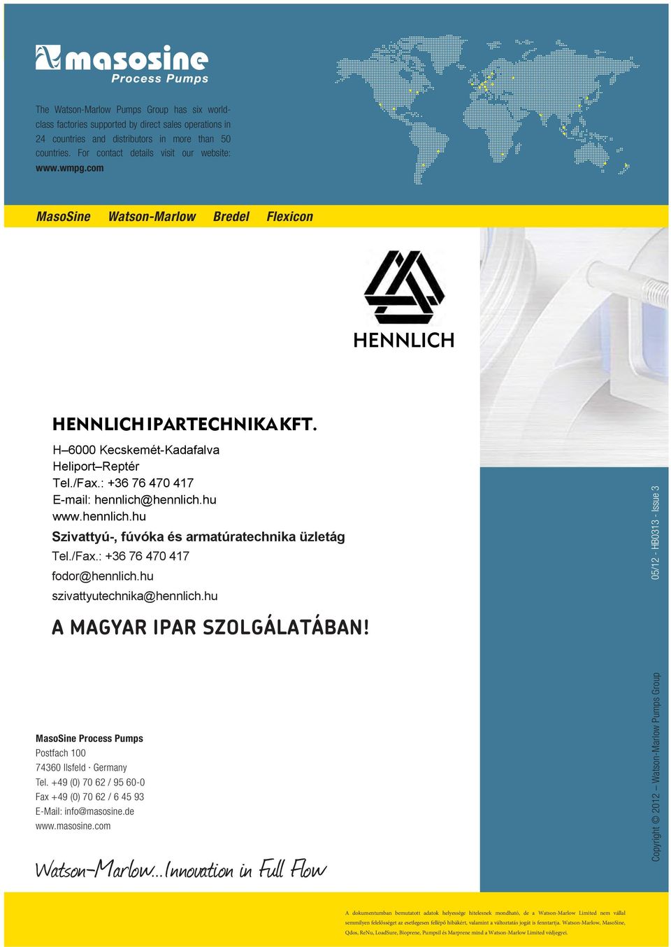 hennlich.hu www.hennlich.hu Szivattyú-, fúvóka és armatúratechnika üzletág Tel./Fax.: +36 76 47 417 fodor@hennlich.hu szivattyutechnika@hennlich.hu 5/12 - HB313 - Issue 3 A MAGYAR IPAR SZOLGÁLATÁBAN!