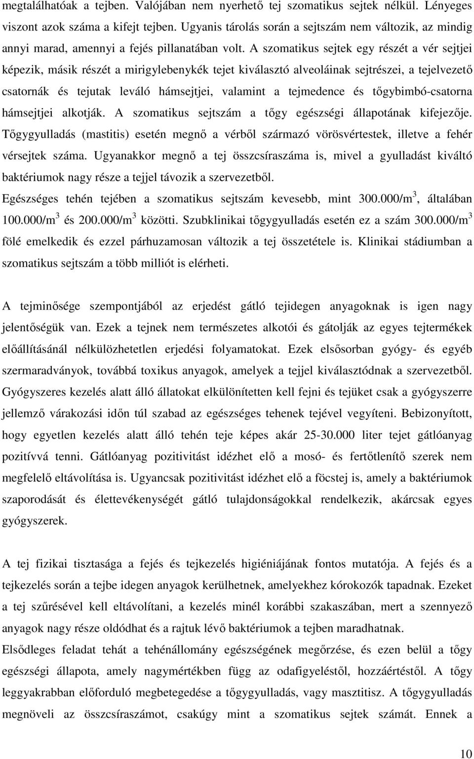 A szomatikus sejtek egy részét a vér sejtjei képezik, másik részét a mirigylebenykék tejet kiválasztó alveoláinak sejtrészei, a tejelvezetı csatornák és tejutak leváló hámsejtjei, valamint a