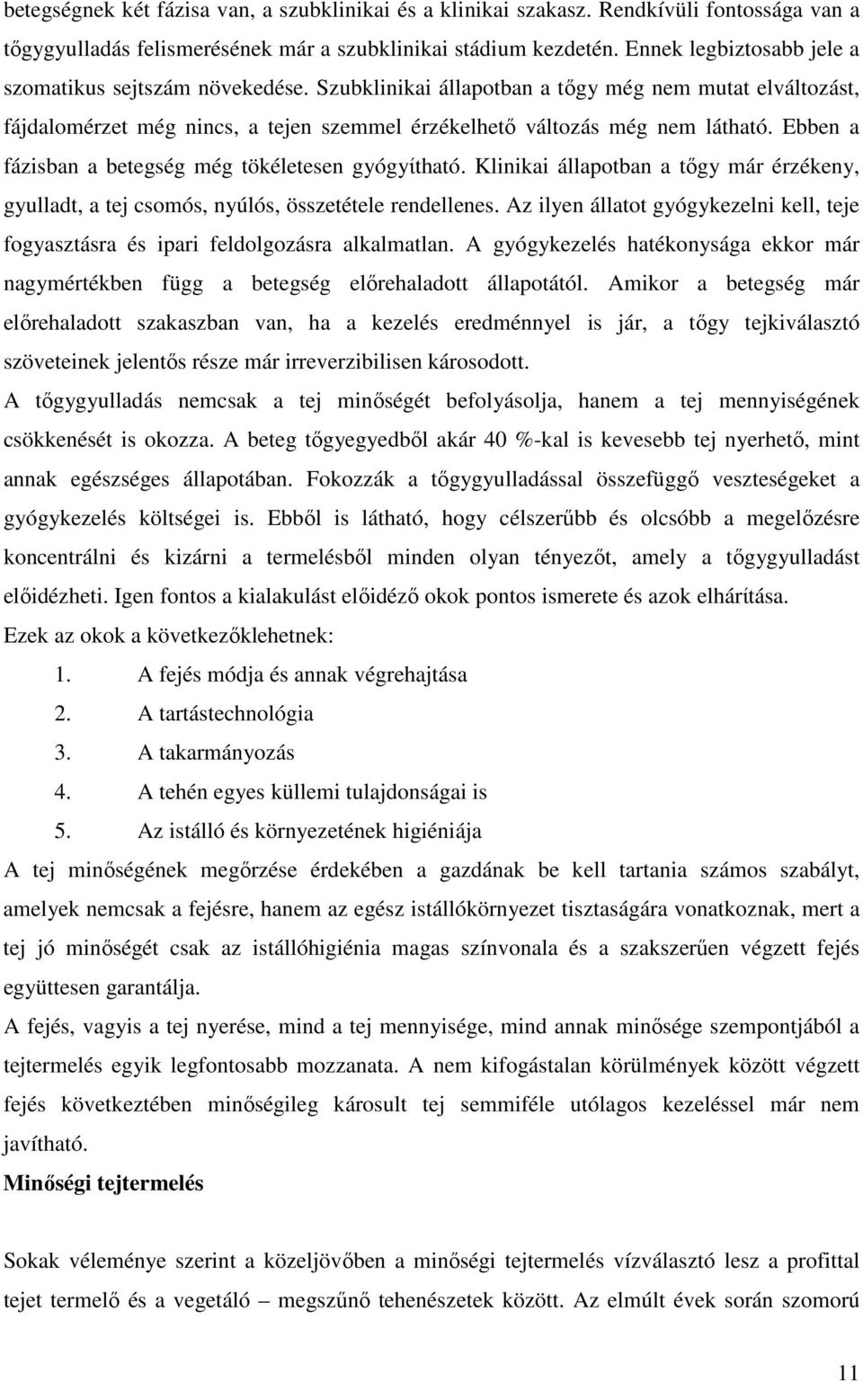 Ebben a fázisban a betegség még tökéletesen gyógyίtható. Klinikai állapotban a tıgy már érzékeny, gyulladt, a tej csomós, nyúlós, összetétele rendellenes.