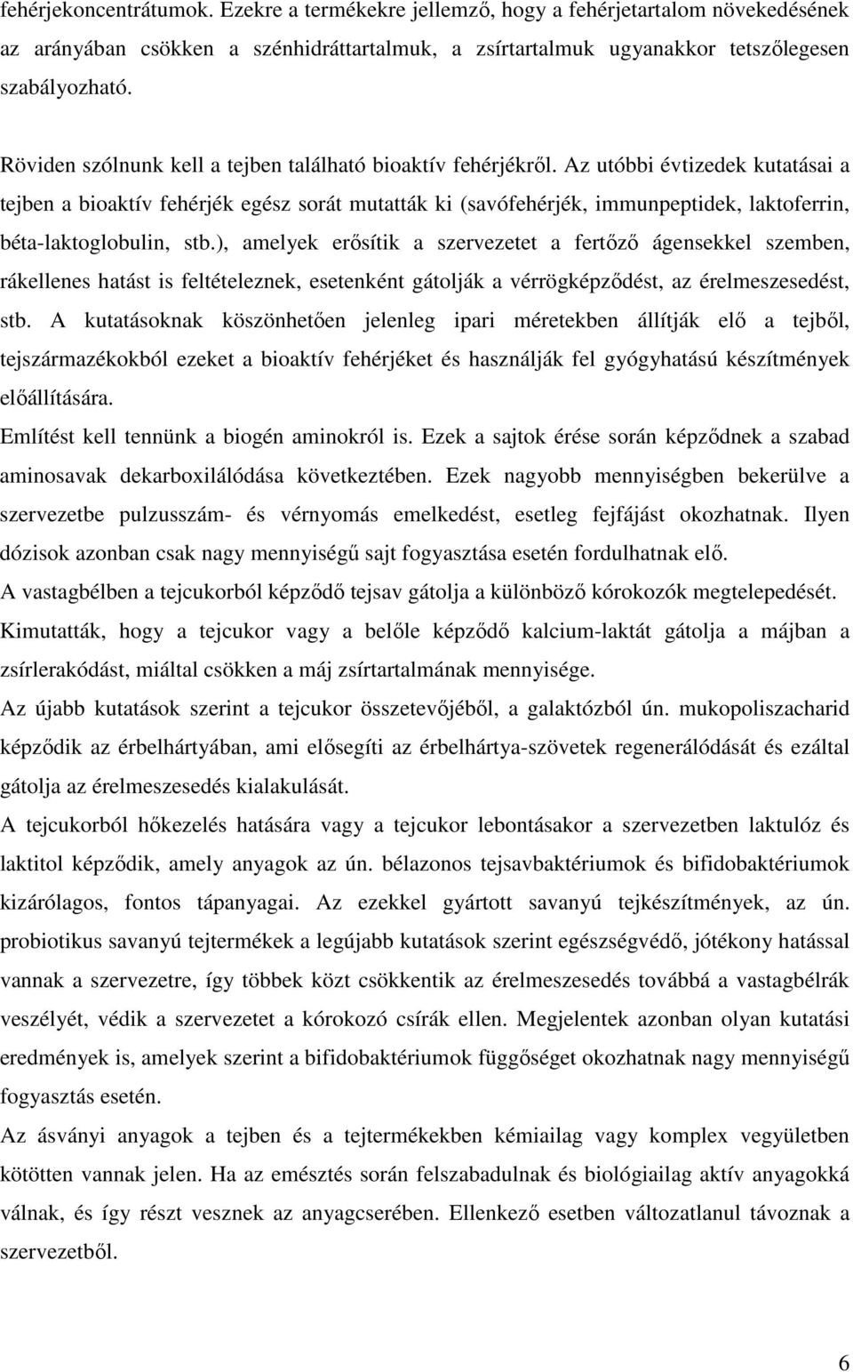 Az utóbbi évtizedek kutatásai a tejben a bioaktív fehérjék egész sorát mutatták ki (savófehérjék, immunpeptidek, laktoferrin, béta-laktoglobulin, stb.