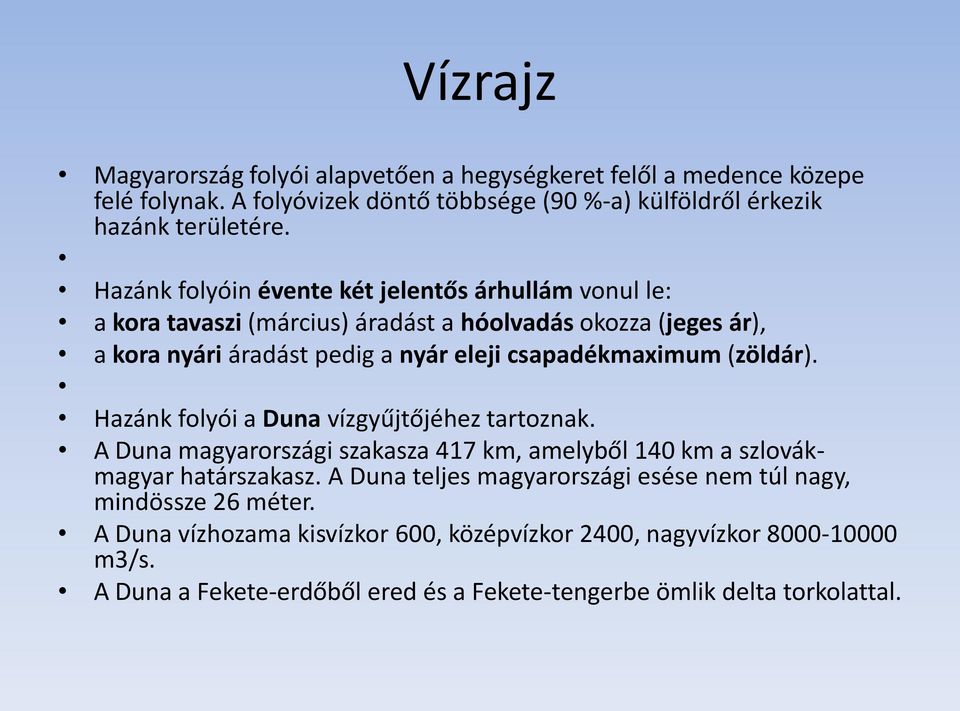 (zöldár). Hazánk folyói a Duna vízgyűjtőjéhez tartoznak. A Duna magyarországi szakasza 417 km, amelyből 140 km a szlovákmagyar határszakasz.