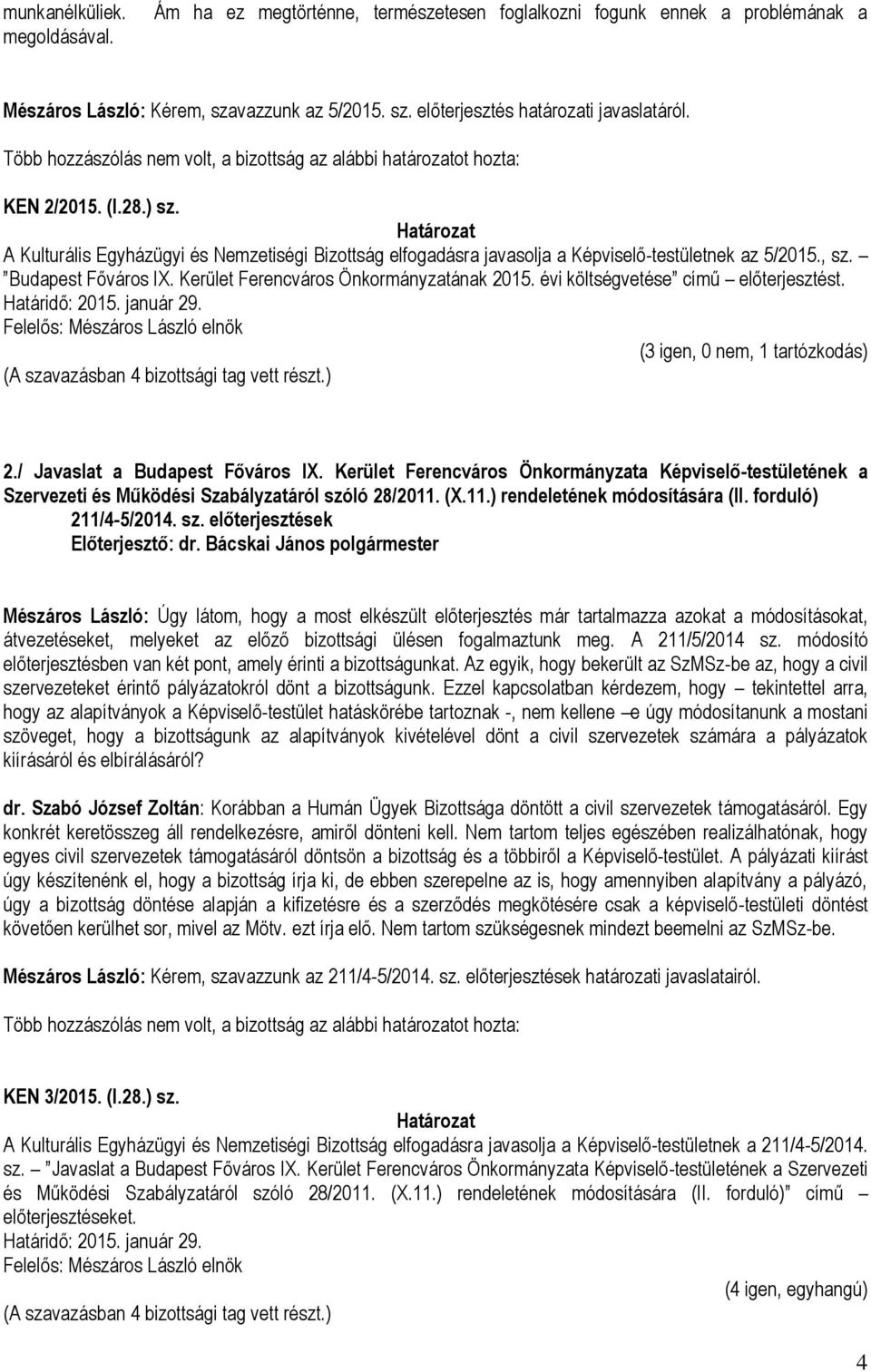 évi költségvetése című előterjesztést. Határidő: 2015. január 29. (3 igen, 0 nem, 1 tartózkodás) 2./ Javaslat a Budapest Főváros IX.