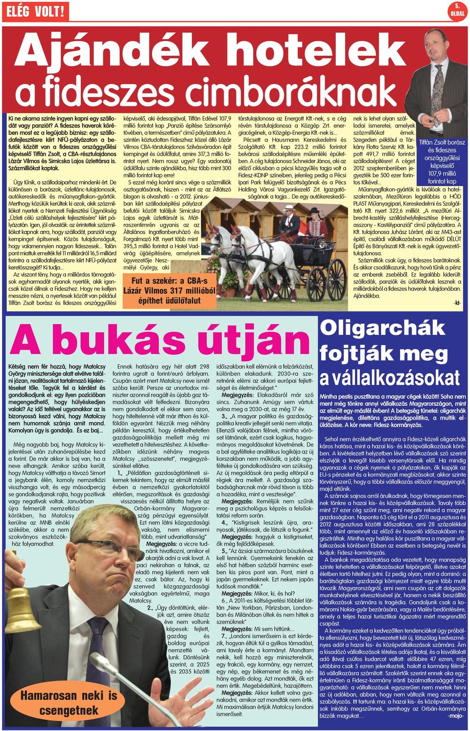 Simicsk Ljos üzlettárs is. Százmilliókt kptk. Úgy tûnik, szállodiprhoz mindenki ért. De különösen borászok, üzletlánc-tuljdonosok, utókereskedõk és mûnygflkon-gyártók.