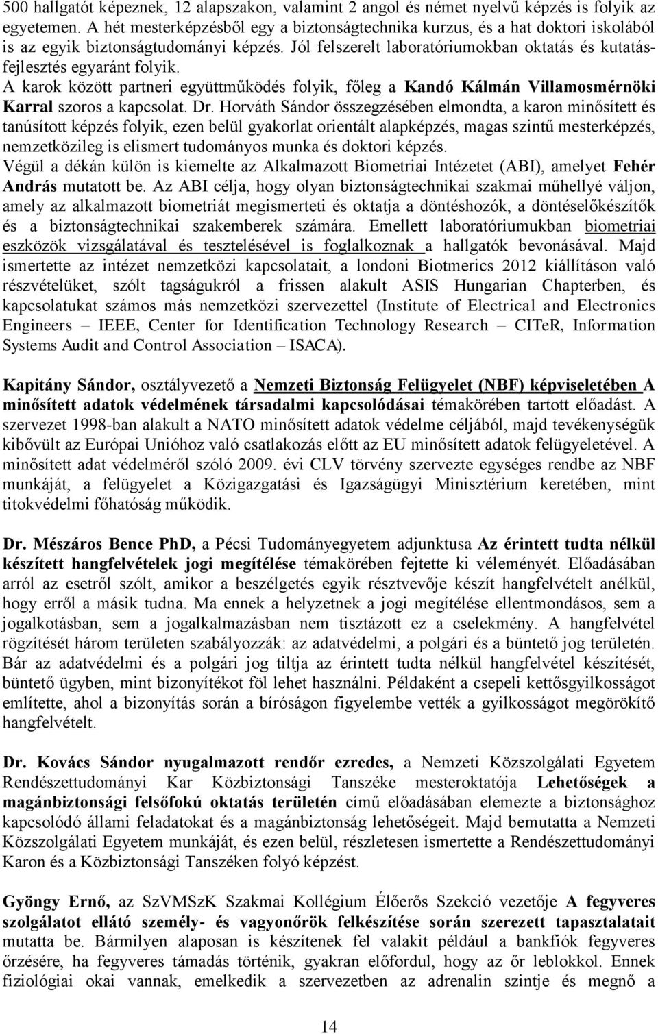 A karok között partneri együttműködés folyik, főleg a Kandó Kálmán Villamosmérnöki Karral szoros a kapcsolat. Dr.