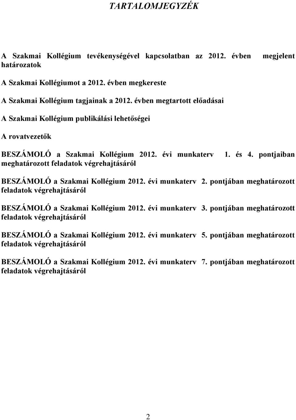 pontjaiban BESZÁMOLÓ a Szakmai Kollégium 2012. évi munkaterv 2. pontjában meghatározott feladatok végrehajtásáról BESZÁMOLÓ a Szakmai Kollégium 2012. évi munkaterv 3.