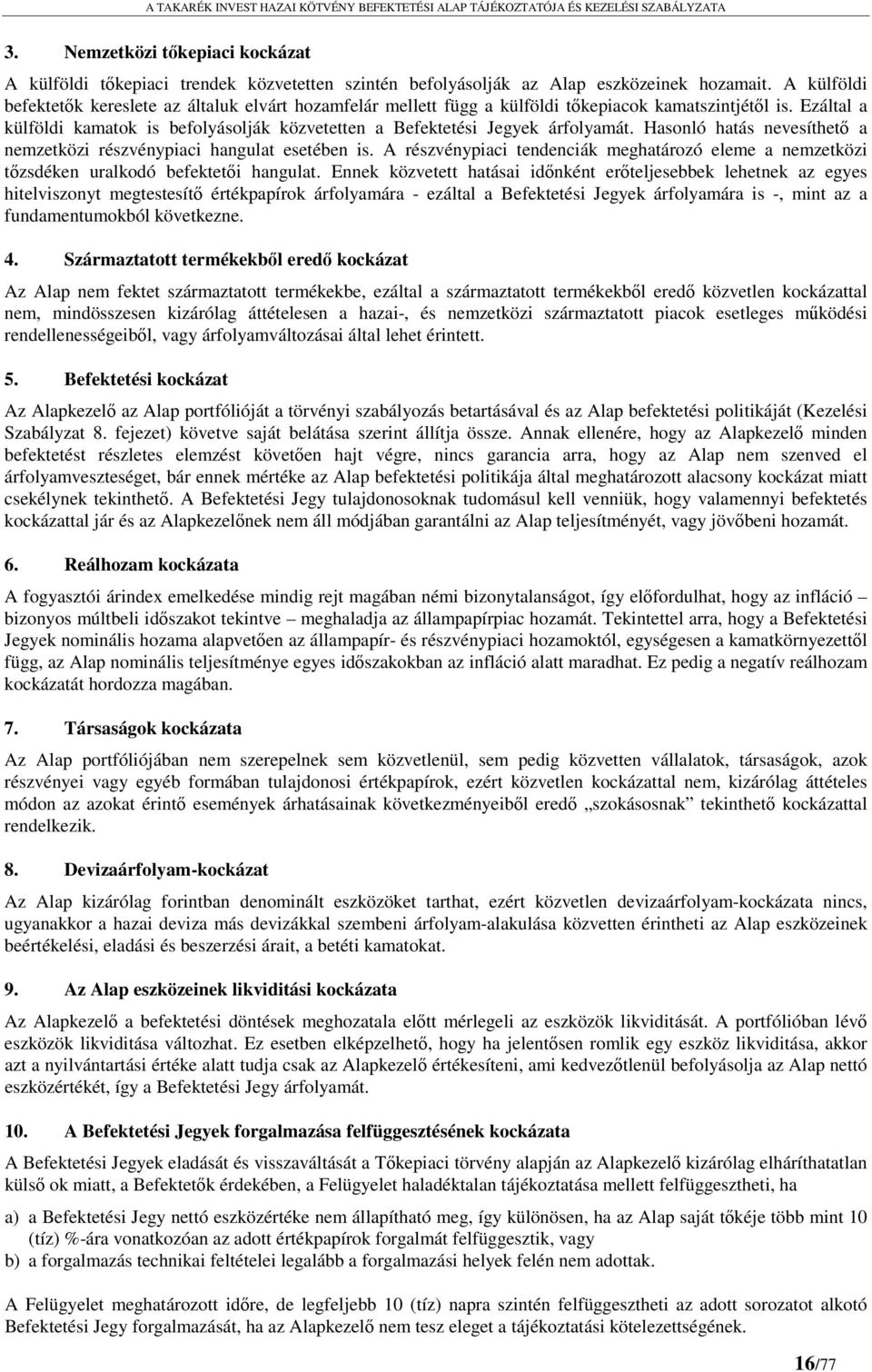 Ezáltal a külföldi kamatok is befolyásolják közvetetten a Befektetési Jegyek árfolyamát. Hasonló hatás nevesíthető a nemzetközi részvénypiaci hangulat esetében is.