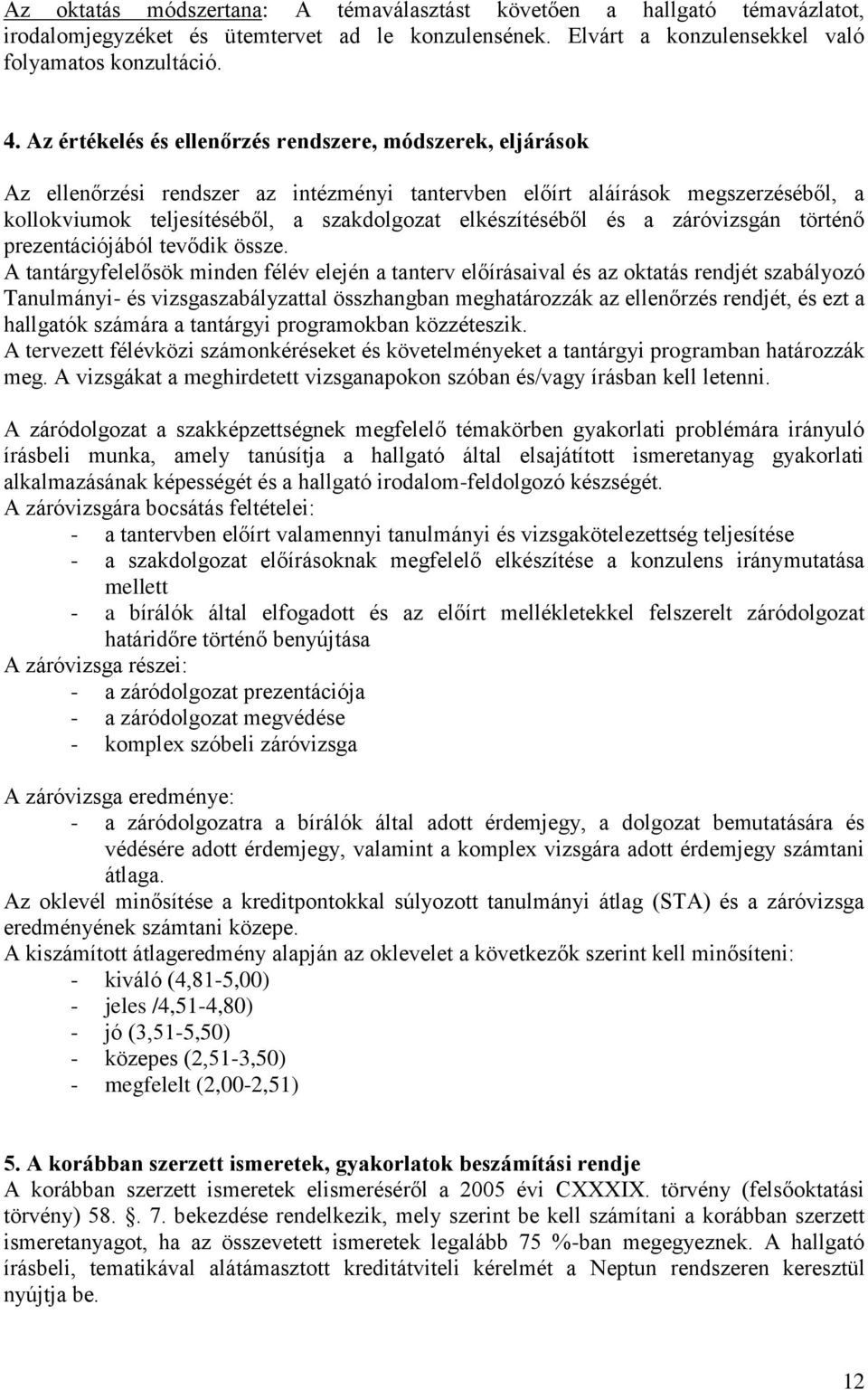 elkészítéséből és a záróvizsgán történő prezentációjából tevődik össze.