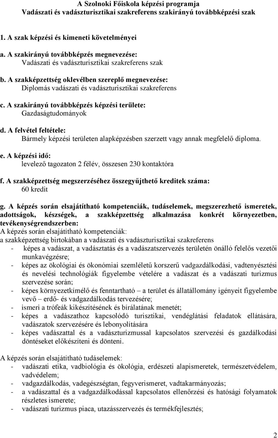 A szakirányú továbbképzés képzési területe: Gazdaságtudományok d. A felvétel feltétele: Bármely képzési területen alapképzésben szerzett vagy annak megfelelő diploma. e.