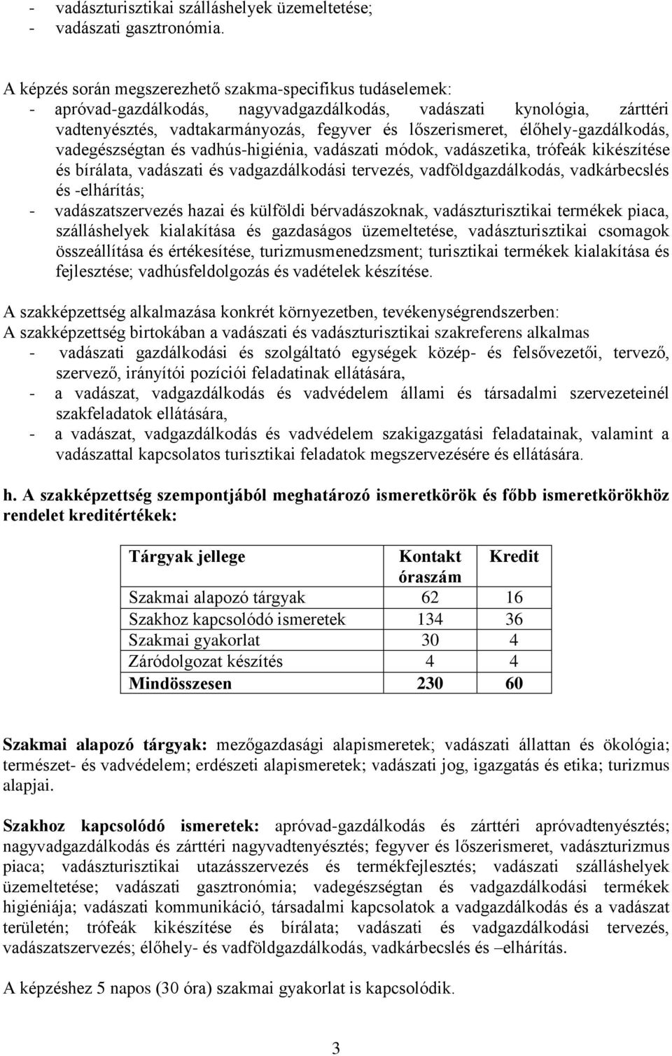 élőhely-gazdálkodás, vadegészségtan és vadhús-higiénia, vadászati módok, vadászetika, trófeák kikészítése és bírálata, vadászati és vadgazdálkodási tervezés, vadföldgazdálkodás, vadkárbecslés és