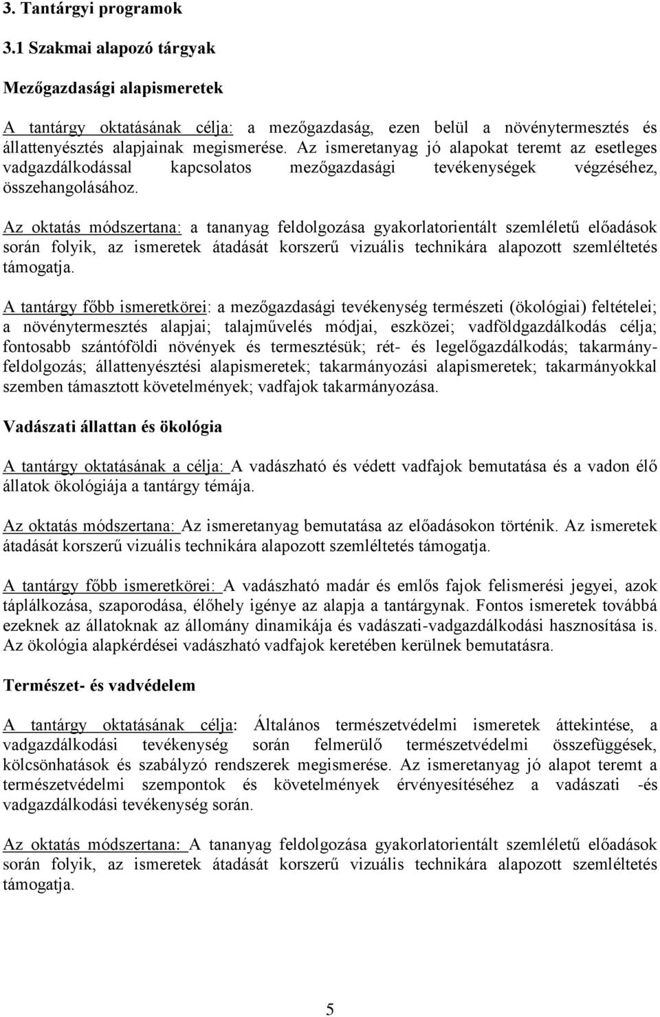 Az oktatás módszertana: a tananyag feldolgozása gyakorlatorientált szemléletű előadások során folyik, az ismeretek átadását korszerű vizuális technikára alapozott szemléltetés támogatja.