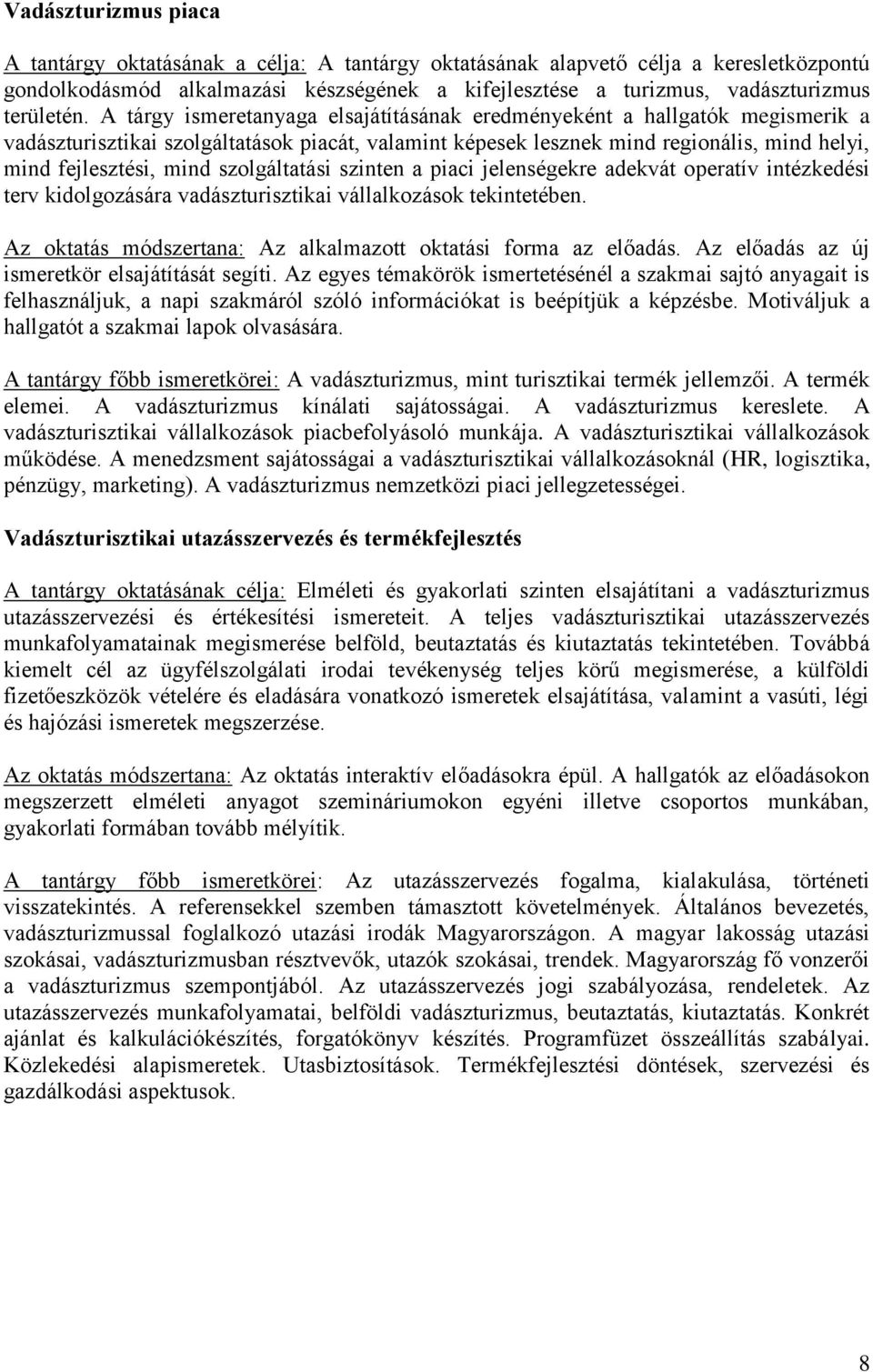 A tárgy ismeretanyaga elsajátításának eredményeként a hallgatók megismerik a vadászturisztikai szolgáltatások piacát, valamint képesek lesznek mind regionális, mind helyi, mind fejlesztési, mind