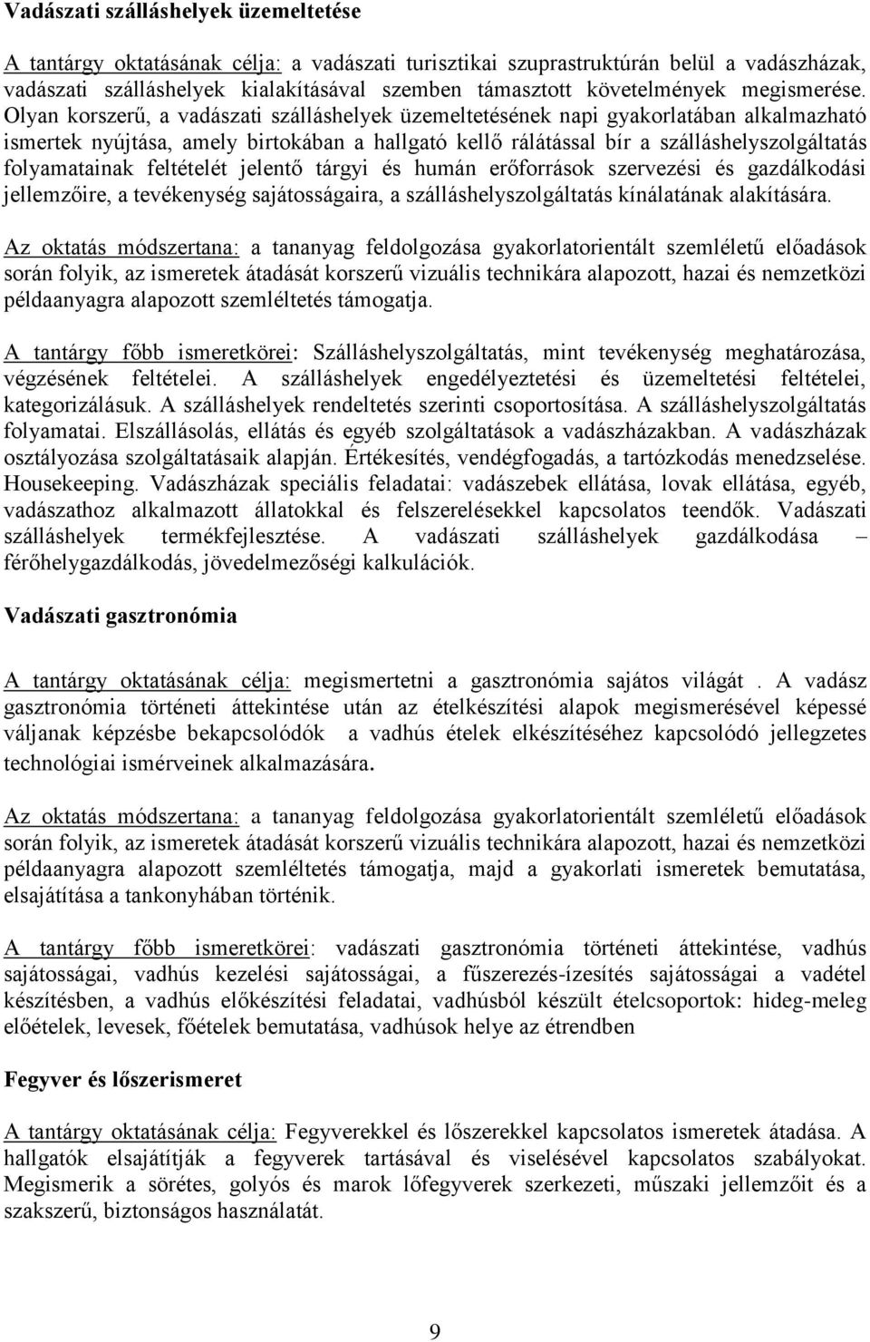 Olyan korszerű, a vadászati szálláshelyek üzemeltetésének napi gyakorlatában alkalmazható ismertek nyújtása, amely birtokában a hallgató kellő rálátással bír a szálláshelyszolgáltatás folyamatainak