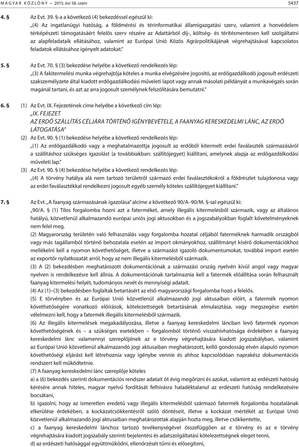 az Adattárból díj-, költség- és térítésmentesen kell szolgáltatni az alapfeladataik ellátásához, valamint az Európai Unió Közös Agrárpolitikájának végrehajtásával kapcsolatos feladatok ellátásához