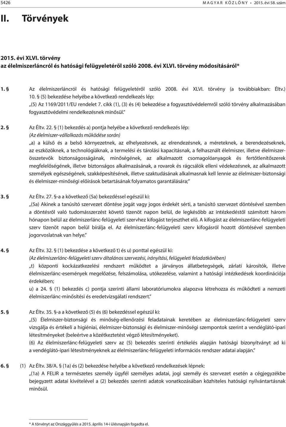 cikk (1), (3) és (4) bekezdése a fogyasztóvédelemről szóló törvény alkalmazásában fogyasztóvédelmi rendelkezésnek minősül. 2. Az Éltv. 22.