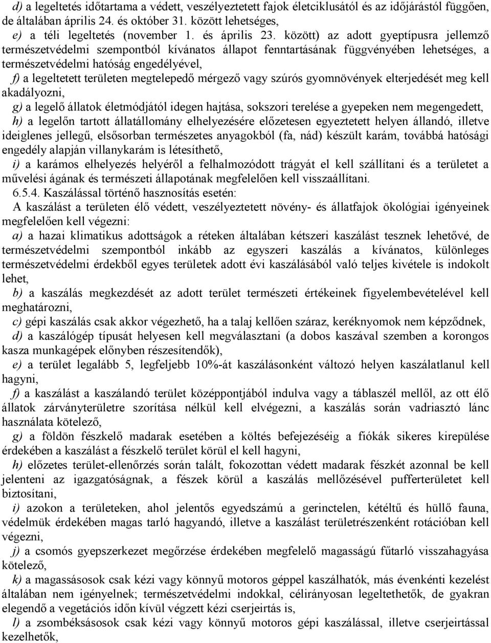 között) az adott gyeptípusra jellemző természetvédelmi szempontból kívánatos állapot fenntartásának függvényében lehetséges, a természetvédelmi hatóság engedélyével, f) a legeltetett területen